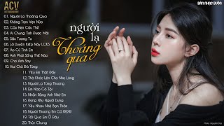 Người Lạ Thoáng Qua, Không Trọn Vẹn Nữa, Câu Hẹn Câu Thề | Nhạc Trẻ Ballad Nhẹ Nhàng Hay Nhất 2023