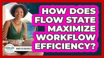 How Does Flow State Maximize Workflow Efficiency? - Work Life Balance Experts