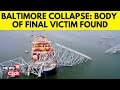 Baltimore Bridge Collapse Body Of Final Victim in Baltimore Bridge Collapse Is Found  G18V