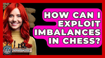How Can I Exploit Imbalances In Chess? - The Board Game Xpert