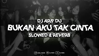 DJ Arif Du - Bukan Aku Tak cinta!! ( Slowed & Reverb ) 🎧