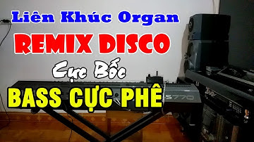 LK Disco Remix Cực Bốc CỰC SÔI ĐỘNG - Nhạc Test Loa Chuẩn Nhất - Organ Anh Quân #1