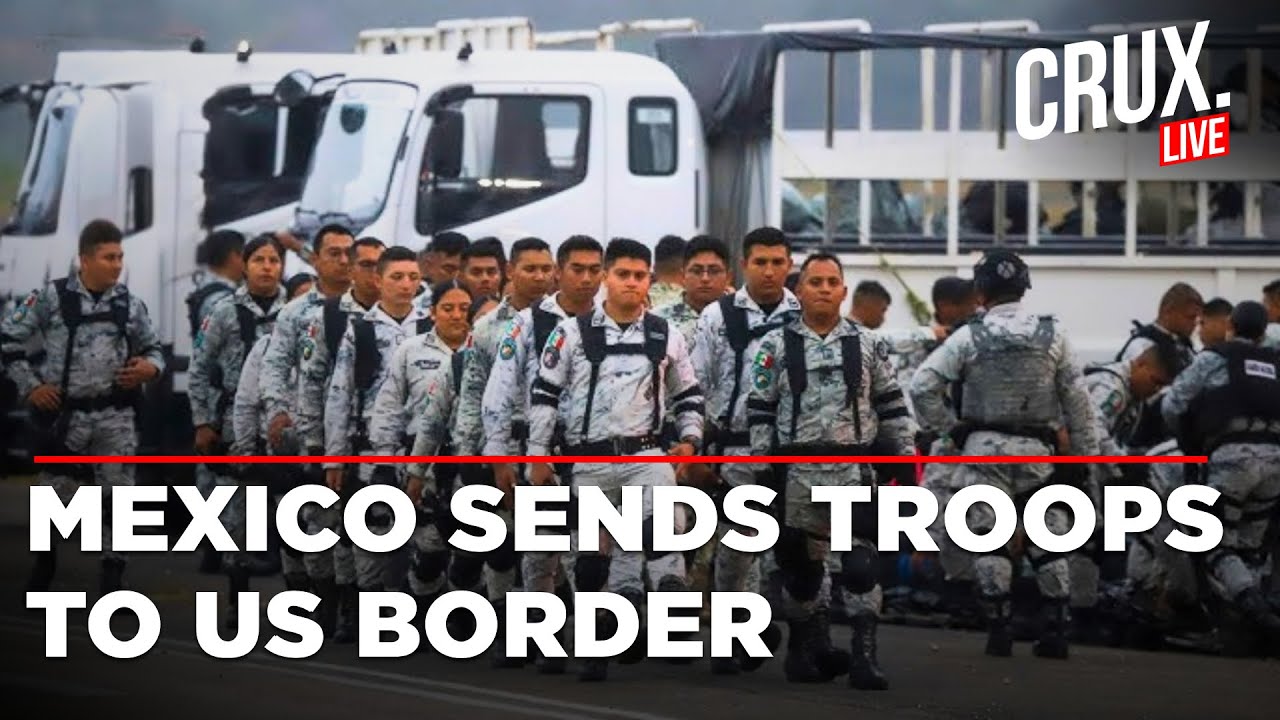 LIVE US Mexico Border | Mexico Deploys Thousands Of Troops At Border As ...
