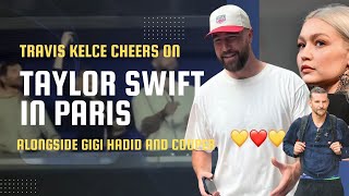 Travis Kelce Cheers On Taylor Swift in Paris Alongside Gigi Hadid and Cooper