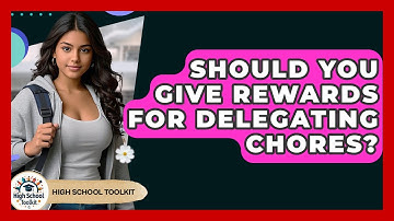 Should You Give Rewards For Delegating Chores? - High School Toolkit