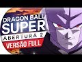 DRAGON BALL SUPER - ABERTURA 2 FULL (PORTUGUÊS) OPENING 2 - LIMIT BREAK X SURVIVOR - OP 2