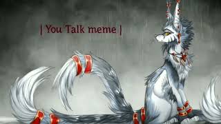 | You Talk - meme | Erya Dark |