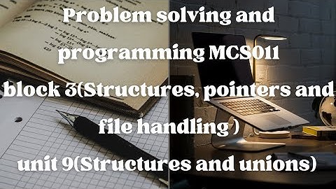 MCS011(Problem Solving and Programming)Block-3 (AN INTRODUCTION TO C)Unit-9 (STRUCTURES )#1