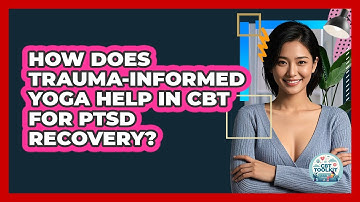 How Does Trauma-informed Yoga Help In CBT For PTSD Recovery? - CBT Toolkit
