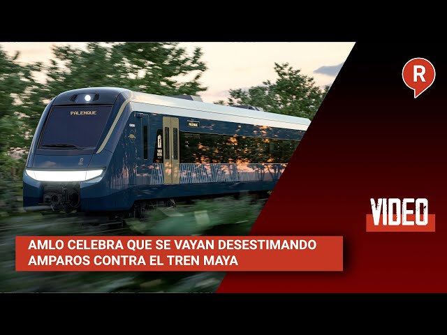 AMLO celebra que se vayan desestimando amparos contra el Tren Maya