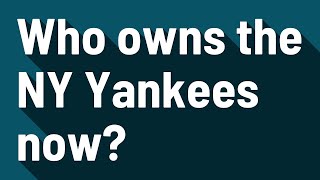 Who owns the NY Yankees now?