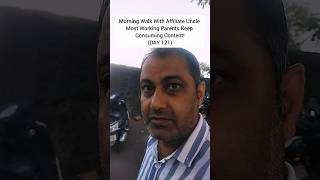 Morning Walk With Affiliate Uncle Most Working Parents Keep Consuming Content!(DAY 121)