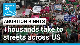 Thousands take to streets across US to support abortion rights • FRANCE 24 English
