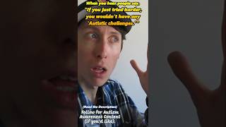 The Things We Autistics Have to Hear #AutismAwareness #Neurodiversity #InclusionMatters