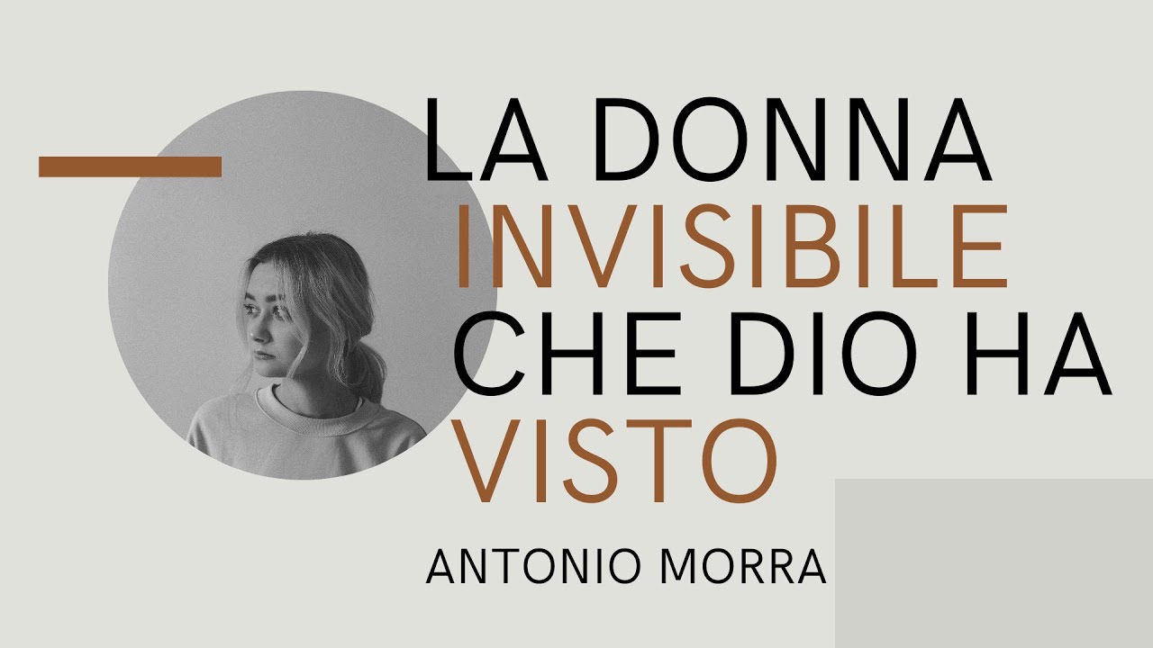 La Donna Invisibile Che Dio Ha Visto | Antonio Morra [Predicazione]