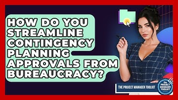 How Do You Streamline Contingency Planning Approvals From Bureaucracy? - The Project Manager Toolkit