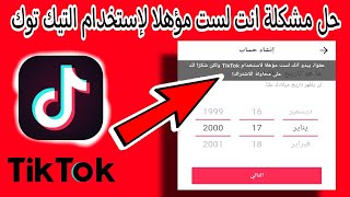 حل مشكلة انت لست مؤهلاً لاستخدام تيك توك Tik Tok | حل مشكلة عمل حساب في التيك توك