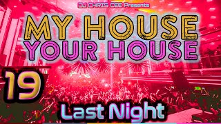 Last Night Recorded Live My House at Your House - EDM House music - Session 19 Mixed By DJ Chris Cee