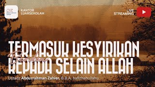 Termasuk Kesyirikan Berdo’a kepada selain Allah - Ustadz Abdurrahman Zahier, BBA