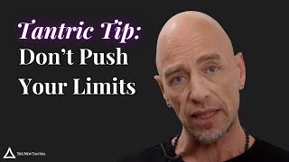 Tantric Tip: DON’T Push Your Limits!