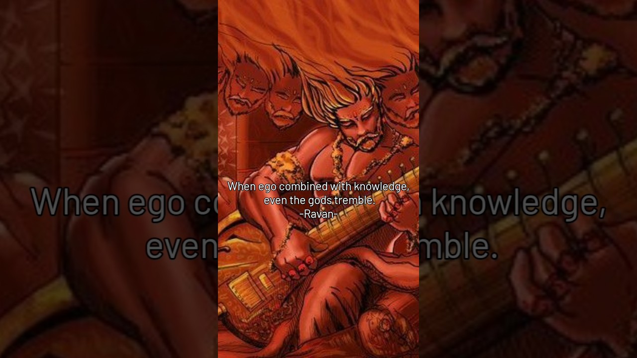 When ego combined with knowledge, even the gods tremble.Ravan