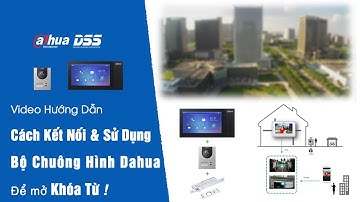Hướng Dẫn Cách Kết Nối & Sử Dụng Bộ Chuông Hình Dahua Để Điều Khiển Đóng Mở Khóa Từ