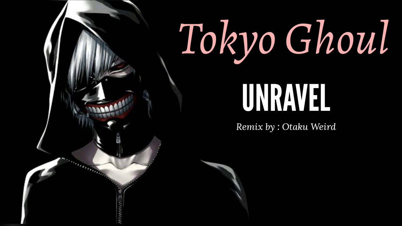 Tokyo Ghoul - Unravel ( Otaku Weird Prog Remix ) - YouTube