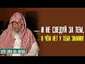 Шейх Салих аль Фаузан. И не следуй за тем, о чём нет у тебя знания!