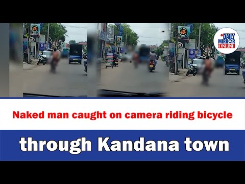 Naked man caught on camera riding bicycle through Kandana town