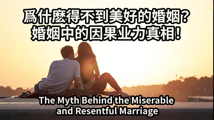 婚姻中的因果业力真相！为什么得不到美好的婚姻？如何求到好的姻缘，人人必看！The Myth Behind the Miserable and Resentful Marriage - 天天要闻