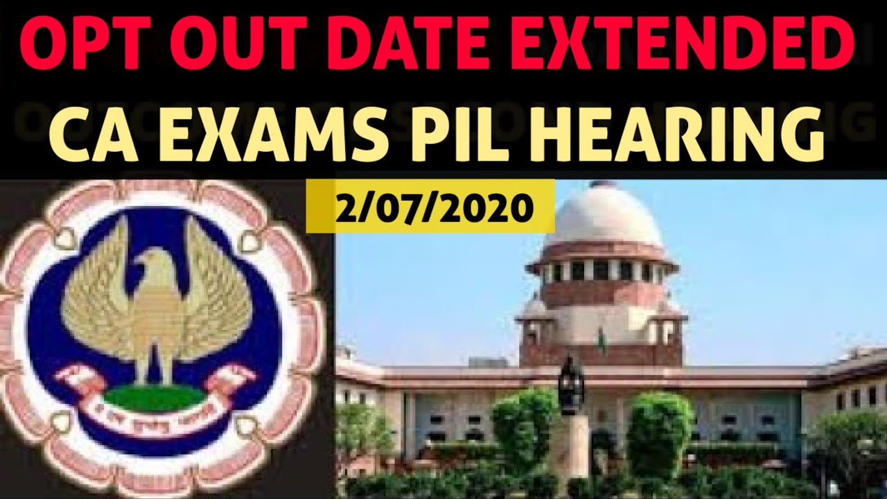 CA EXAMS JULY 2020 PETITION HEARING IN SUPREME COURT | CA EXAMS OPT OUT EXTENDED ,CA EXAMS ,ICAI