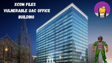 XCOM FILES | Vulnerable UAC office building