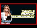 What Is Memory Interference? - Psychological Clarity