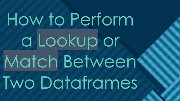 How to Perform a Lookup or Match Between Two Dataframes