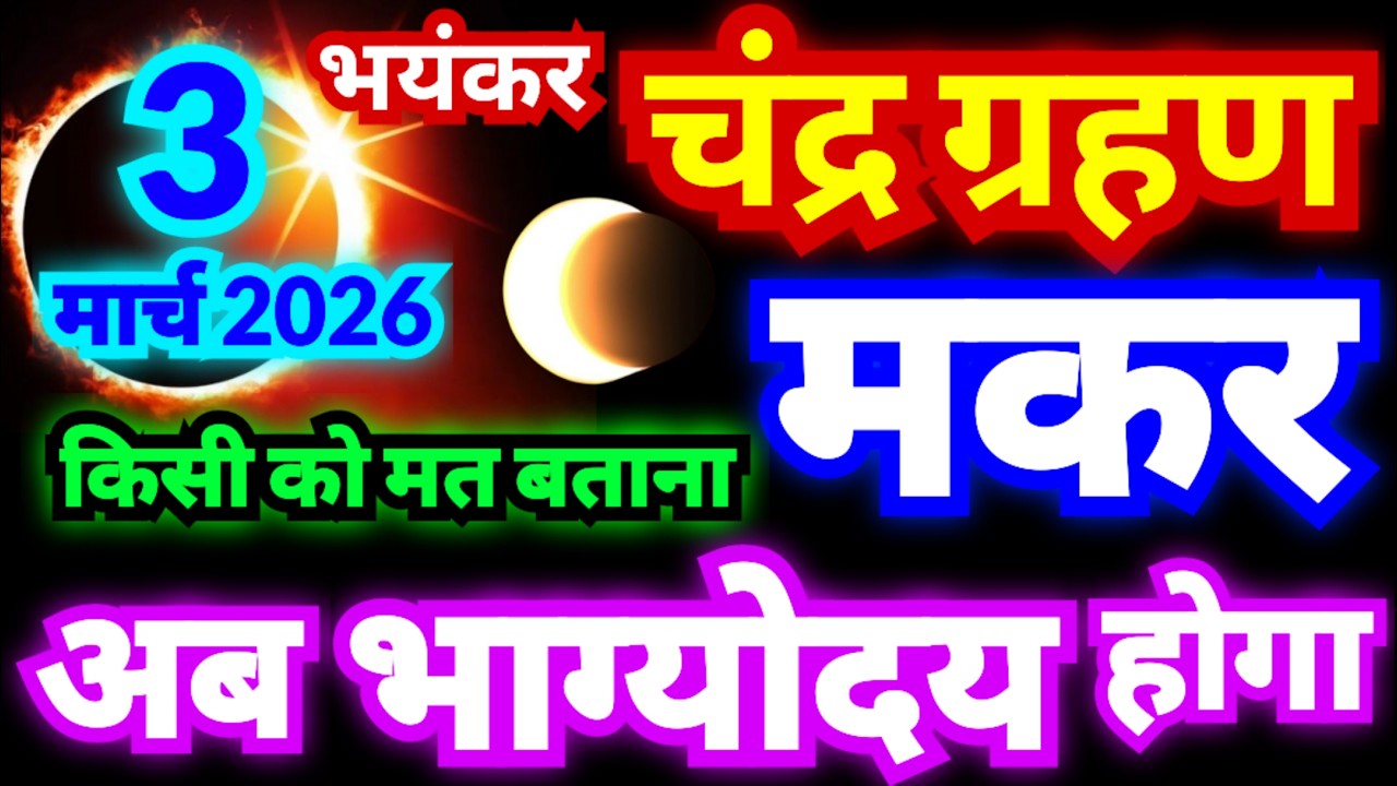 मकर राशि 3 मार्च मंगलवार 2026 को भयंकर चंद्र ग्रहण लगेगा | किसी को मत बताना अब भाग्योदय होगा