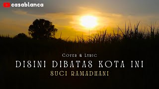 DISINI DIBATAS KOTA INI 🎵🎵 TOMMY J PISSA | Cover Lagu & Lyric - SUCI RAMADHANI
