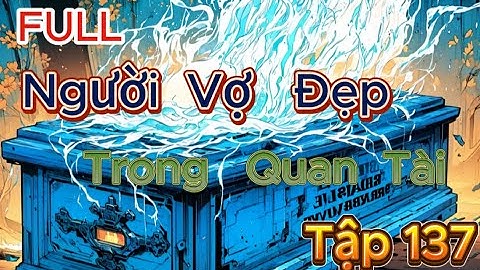 #137||Người Vợ Đẹp Trong Quan Tài  #nguoivodeptrongquantai #loituantruong