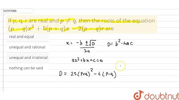 If p, q, r are real and `p ne q`, then the roots of the equation `(p-q)x^(2) +5(p+q) x-2(p-q)  r`