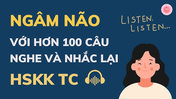 NGÂM NÃO VỚI HƠN 100 CÂU TIÊNG TRUNG NGHE VÀ NHẮC LẠI | HSKK TRUNG CẤP | AN KHẢ HY