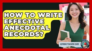 How To Write Effective Anecdotal Records - Aspiring Teacher Guide