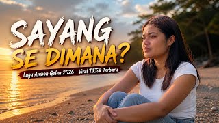 Lagu Ambon Galau 🎹 SAYANG SE DIMANA? lagu Pop Slow terbaik 2026 