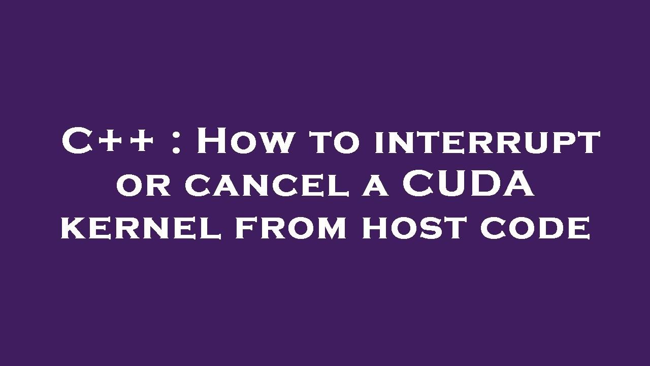 C++ : How to interrupt or cancel a CUDA kernel from host code - YouTube