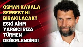 Osman Kavala Serbest Mi Birakilacak Eski Aihm Yargici Riza Turmen Degerlendirdi Youtube