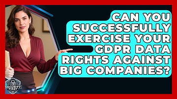 Can You Successfully Exercise Your GDPR Data Rights Against Big Companies? - SecurityFirstCorp.com