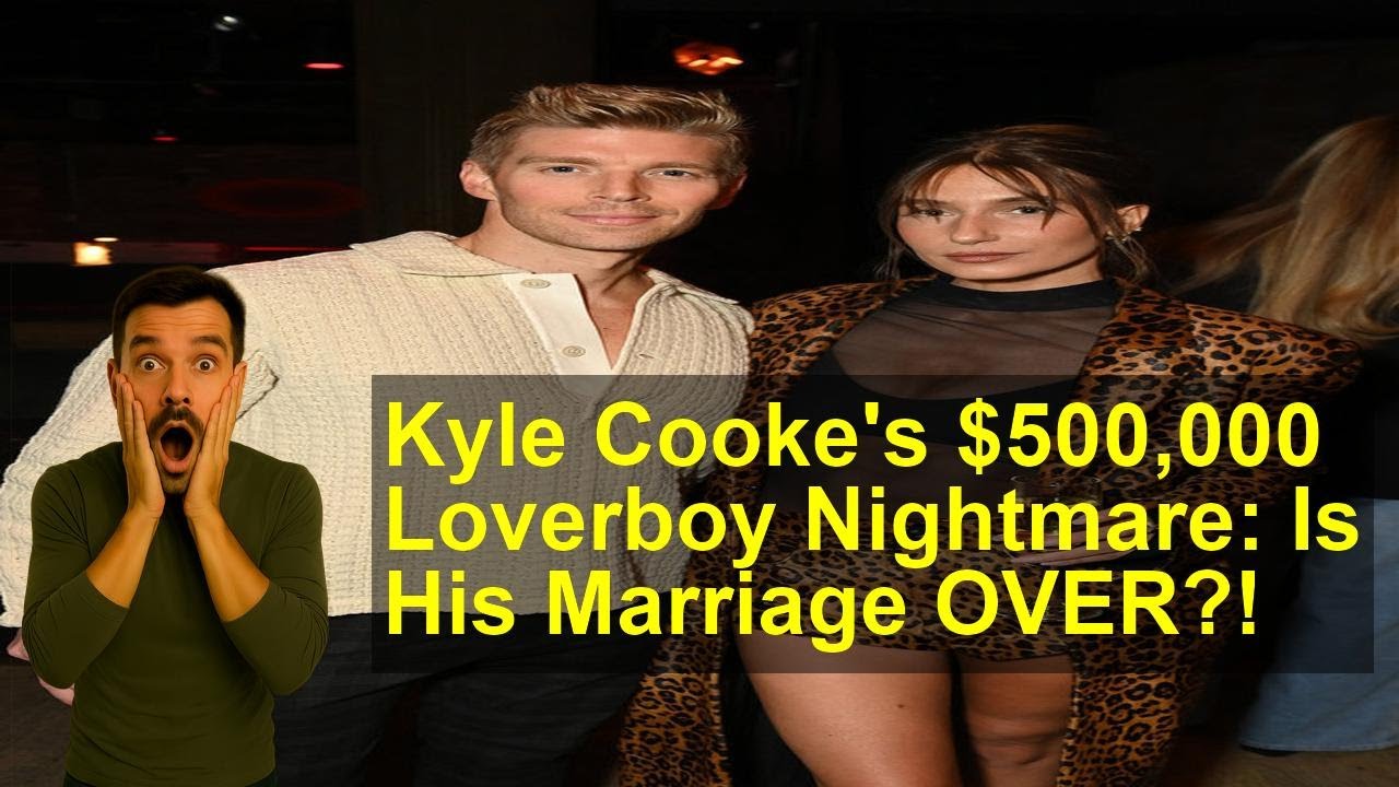 Kyle Cooke's $500,000 Loverboy Nightmare: Is His Marriage OVER?! - YouTube