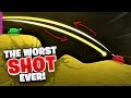 The Worst Shot Ever...