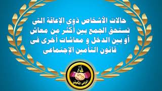 حالات الجمع بين المعاشات و الدخل للأشخاص ذوي الإعاقة فى قانون التأمين الاجتماعى