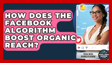 How Does The Facebook Algorithm Boost Organic Reach? - Social Media Business Playbook