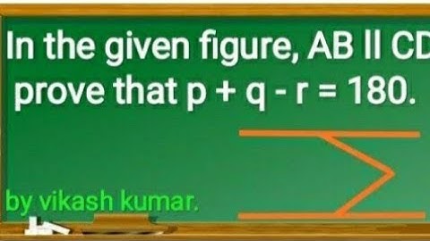 class 9, prove that p + q - r = 180 || In the given figure AB || CD, Prove that p+q-r = 180.