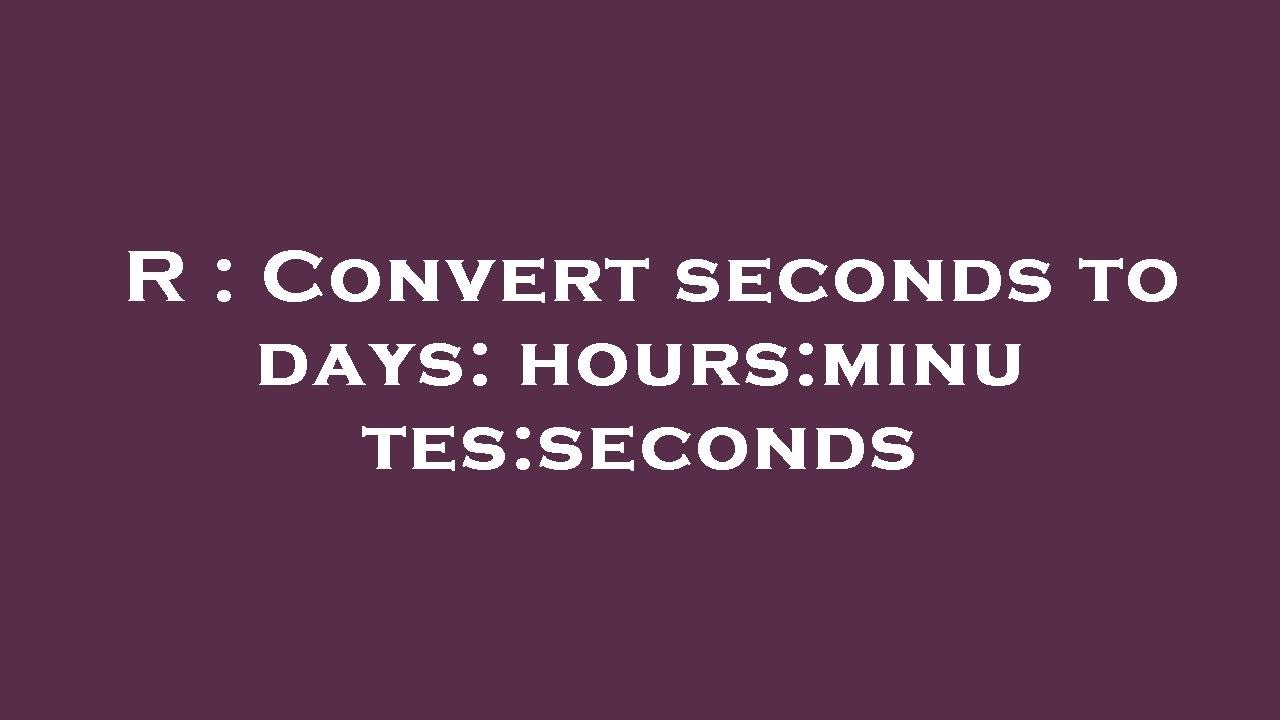 R Convert Seconds To Days Hours minutes seconds YouTube